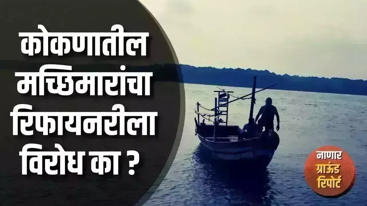 *#Ground Report Nanar:कोंकण के मछुआरों का रिफाइनरी का विरोध क्यों? *#Ground Report Nanar:कोंकण के मछुआरों का रिफाइनरी का विरोध क्यों?